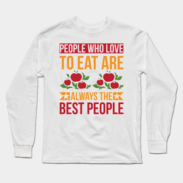 People Who Love To Eat Are Always The Best People T Shirt For Women Men Long Sleeve T-Shirt by Pretr=ty